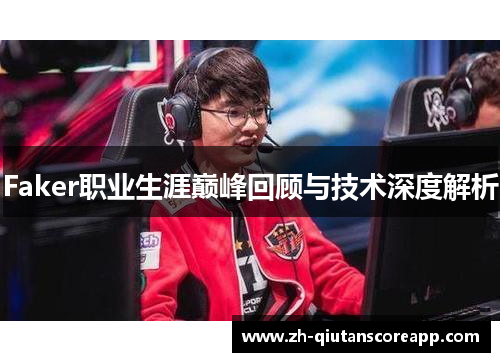 Faker职业生涯巅峰回顾与技术深度解析